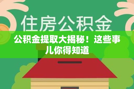 涵江公积金提取大揭秘！这些事儿你得知道