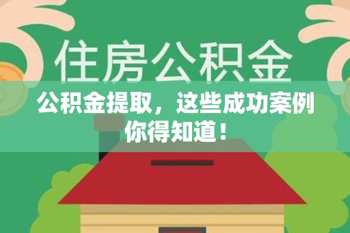 涵江公积金提取，这些成功案例你得知道！