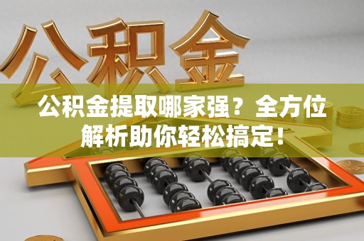 涵江公积金提取哪家强？全方位解析助你轻松搞定！